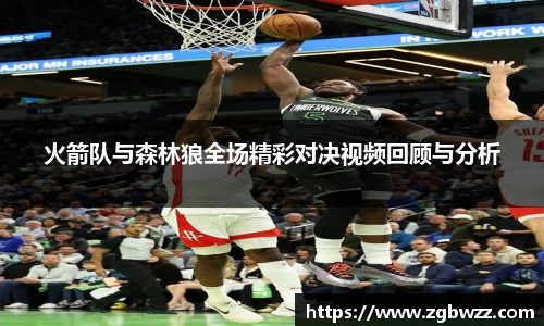 火箭队与森林狼全场精彩对决视频回顾与分析